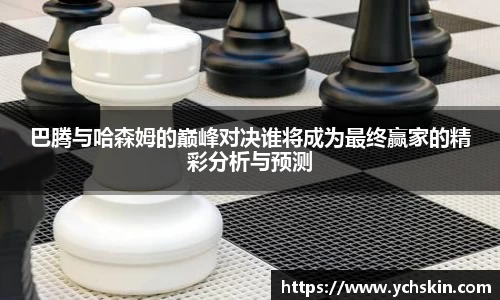巴腾与哈森姆的巅峰对决谁将成为最终赢家的精彩分析与预测