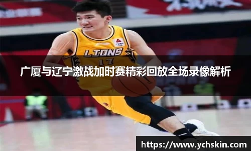 广厦与辽宁激战加时赛精彩回放全场录像解析